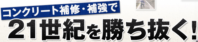 コンクリート補修・補強で 21世紀を勝ち抜く！